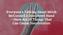 Everyone's Talking About Mitch McConnell's Discolored Hand—Here Are 10 Things That Can Cau