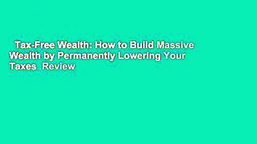 Tax-Free Wealth: How to Build Massive Wealth by Permanently Lowering Your Taxes  Review