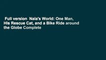 Full version  Nala's World: One Man, His Rescue Cat, and a Bike Ride around the Globe Complete