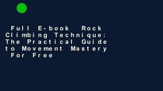 Full E-book  Rock Climbing Technique: The Practical Guide to Movement Mastery  For Free