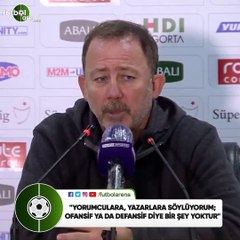Sergen Yalçın: "Yorumculara, yazarlara söylüyorum; Ofansif ya da defansif diye bir şey yoktur"