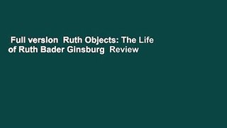 Full version  Ruth Objects: The Life of Ruth Bader Ginsburg  Review