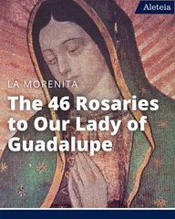 The 46-Rosary Devotion to Our Lady of Guadalupe