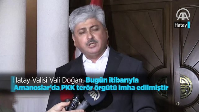 Hatay Valisi Vali Doğan: Bugün itibarıyla Amanoslar'da PKK terör örgütü imha edilmiştir