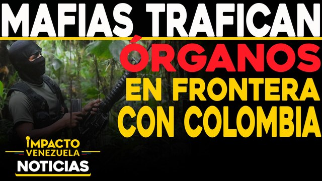 Mafias trafican órganos en frontera con Colombia | NOTICIAS VENEZUELA HOY octubre 27 2020