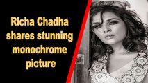 Richa Chadha shares stunning monochrome picture