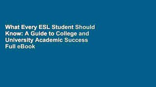 What Every ESL Student Should Know: A Guide to College and University Academic Success Full eBook