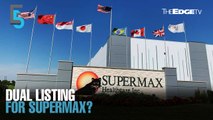 EVENING 5: Supermax mulls dual listing on SGX