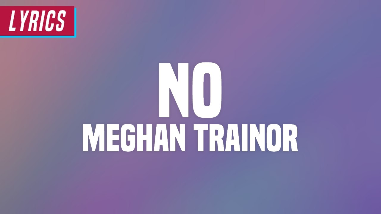 Meghan Trainor - No (Lyrics) - Vidéo Dailymotion