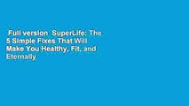 Full version  SuperLife: The 5 Simple Fixes That Will Make You Healthy, Fit, and Eternally