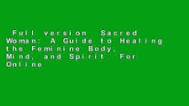 Full version  Sacred Woman: A Guide to Healing the Feminine Body, Mind, and Spirit  For Online