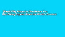 [Read] Fifty Places to Dive Before You Die: Diving Experts Share the World's Greatest