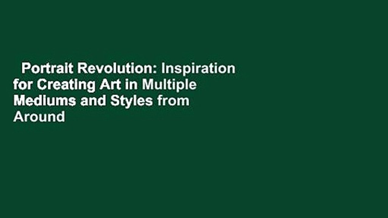 Portrait Revolution: Inspiration for Creating Art in Multiple Mediums and Styles from Around the