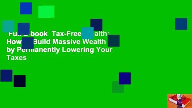 Full E-book Tax-Free Wealth: How to Build Massive Wealth by Permanently Lowering Your Taxes
