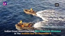 Indian Coast Guard Rescues 264 Fishermen Stranded In The Arabian Sea