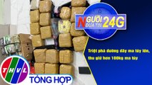 Người đưa tin 24G (6g30 ngày 28/10/2020) - Triệt phá đường dây ma túy lớn, thu giữ hơn 100kg ma túy