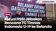 Ketum PSSI Jelaskan Rencana TC Timnas Indonesia U-19 ke Belanda