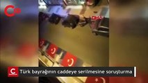 Valilik duyurdu: Türk bayrağının yola serilmesine soruşturma