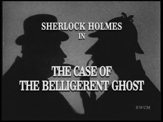 Sherlock Holmes - The Case of the Belligerent Ghost