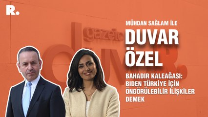 Duvar Özel... Bahadır Kaleağası: Biden Türkiye için öngörülebilir ilişkiler demek