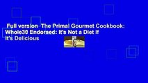 Full version  The Primal Gourmet Cookbook: Whole30 Endorsed: It's Not a Diet If It's Delicious