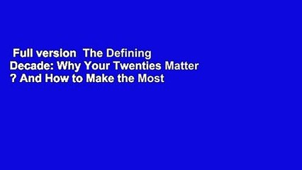 Full version  The Defining Decade: Why Your Twenties Matter ? And How to Make the Most of Them