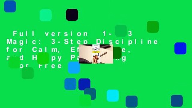 Full version 1-2-3 Magic: 3-Step Discipline for Calm, Effective, and Happy Parenting For Free