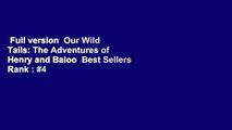 Full version  Our Wild Tails: The Adventures of Henry and Baloo  Best Sellers Rank : #4