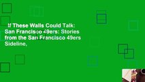 If These Walls Could Talk: San Francisco 49ers: Stories from the San Francisco 49ers Sideline,