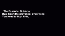 The Essential Guide to Dual Sport Motorcycling: Everything You Need to Buy, Ride, and Enjoy the