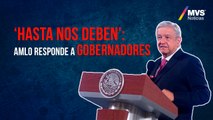 AMLO asegura que no debe nada a gobernadores opositores