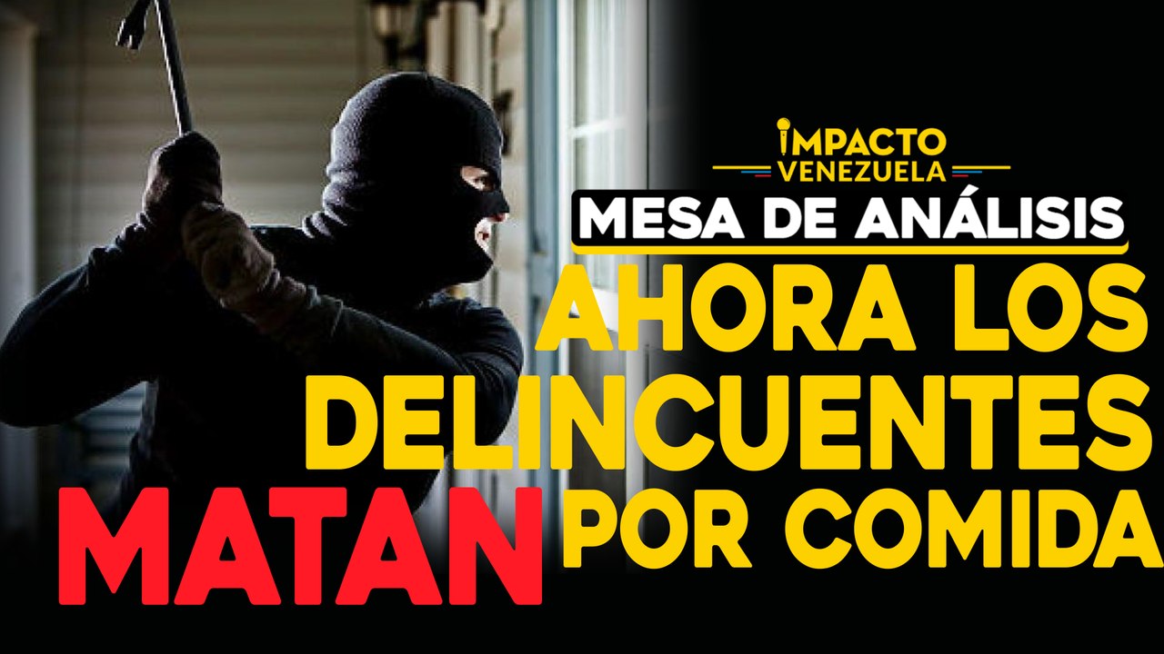 Ahora los delincuentes MATAN por comida |   Mesa de análisis Impacto Venezuela