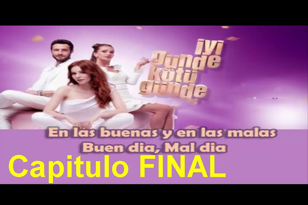 En las buenas y en las malas (Iyi Gunde Kotu Gunde) Capitulo FINAL