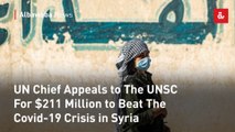 UN Chief Appeals to The UNSC For $211 Million to Beat The Covid-19 Crisis in Syria