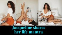 Jacqueline Fernandez decodes her life mantra