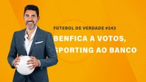 FDV #243 - Benfica a votos, Sporting ao banco