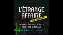 [PODCAST EXTRAIT - L'étrange affaire ] Le mystère de la ville aux 1000 jumeaux