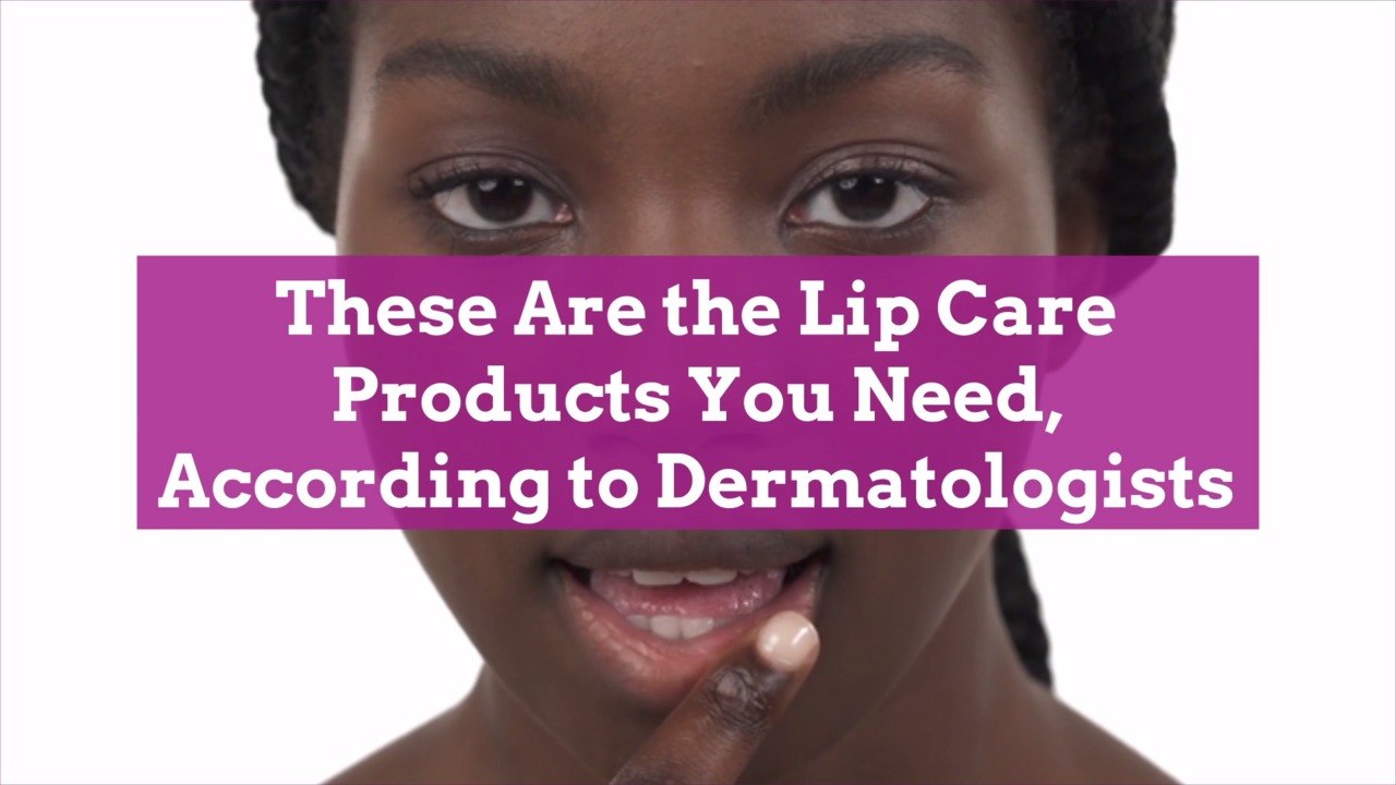 These Are the Lip Care Products You Need, According to Dermatologists