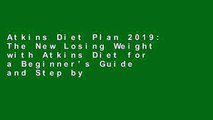 Atkins Diet Plan 2019: The New Losing Weight with Atkins Diet for a Beginner's Guide and Step by