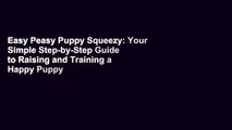 Easy Peasy Puppy Squeezy: Your Simple Step-by-Step Guide to Raising and Training a Happy Puppy