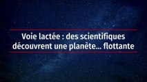 Voie lactée : des scientifiques découvrent une planète… flottante