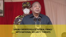 Uhuru orders police to deal firmly with national security threats-
