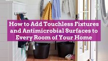 How to Add Touchless Fixtures and Antimicrobial Surfaces to Every Room of Your Home