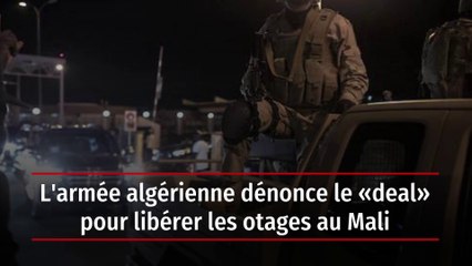 L'armée algérienne dénonce le « deal » pour libérer les otages au Mali