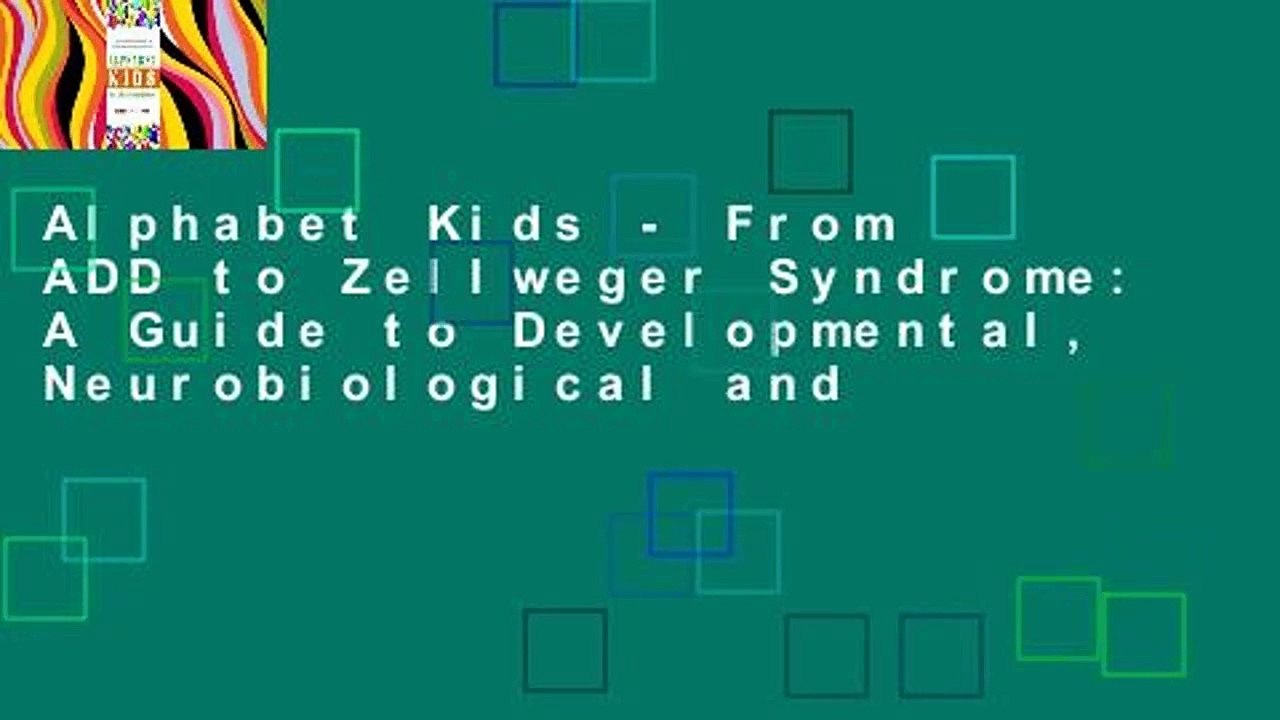 Alphabet Kids - From ADD to Zellweger Syndrome: A Guide to Developmental, Neurobiological and