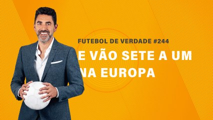 FDV #244 - E vão sete a um na Europa