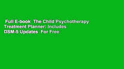 Full E-book  The Child Psychotherapy Treatment Planner: Includes DSM-5 Updates  For Free