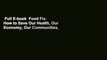 Full E-book  Food Fix: How to Save Our Health, Our Economy, Our Communities, and Our Planet-One