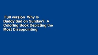 Full version  Why Is Daddy Sad on Sunday?: A Coloring Book Depicting the Most Disappointing