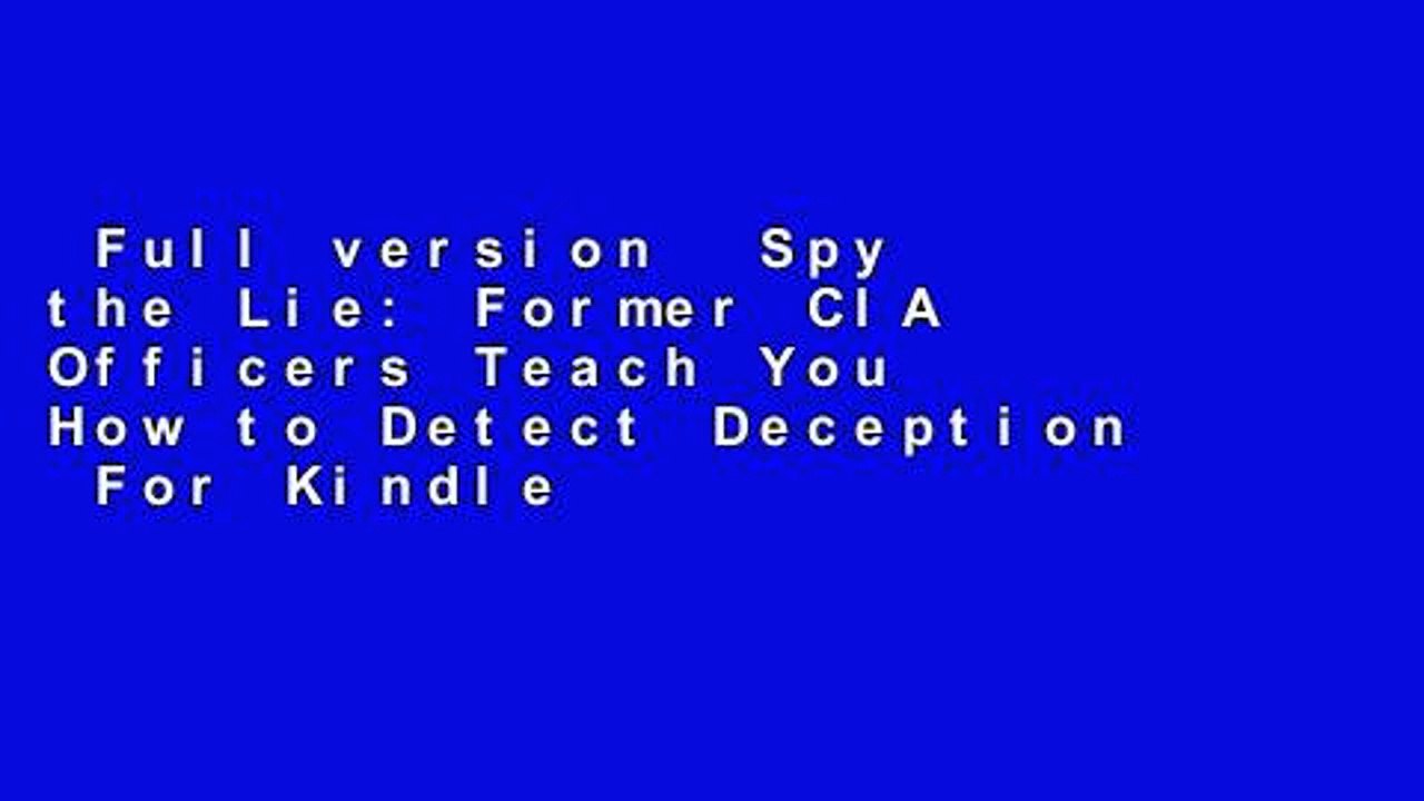 Full version  Spy the Lie: Former CIA Officers Teach You How to Detect Deception  For Kindle